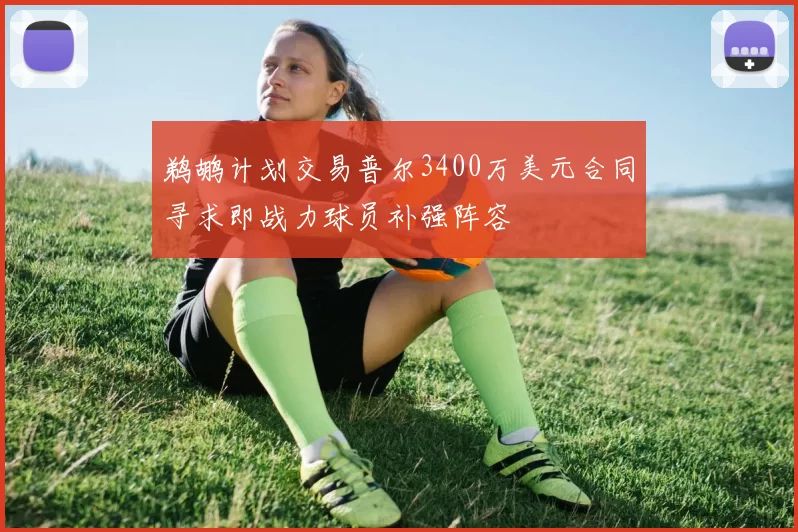 鹈鹕计划交易普尔3400万美元合同寻求即战力球员补强阵容